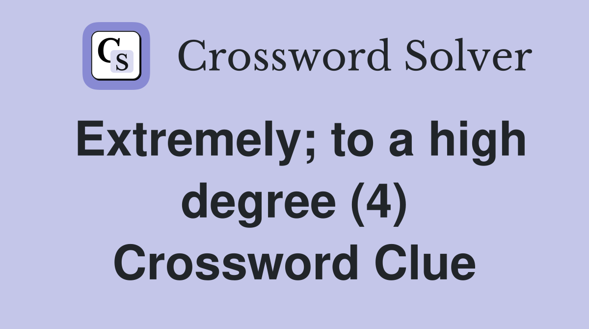 Extremely; to a high degree (4) Crossword Clue