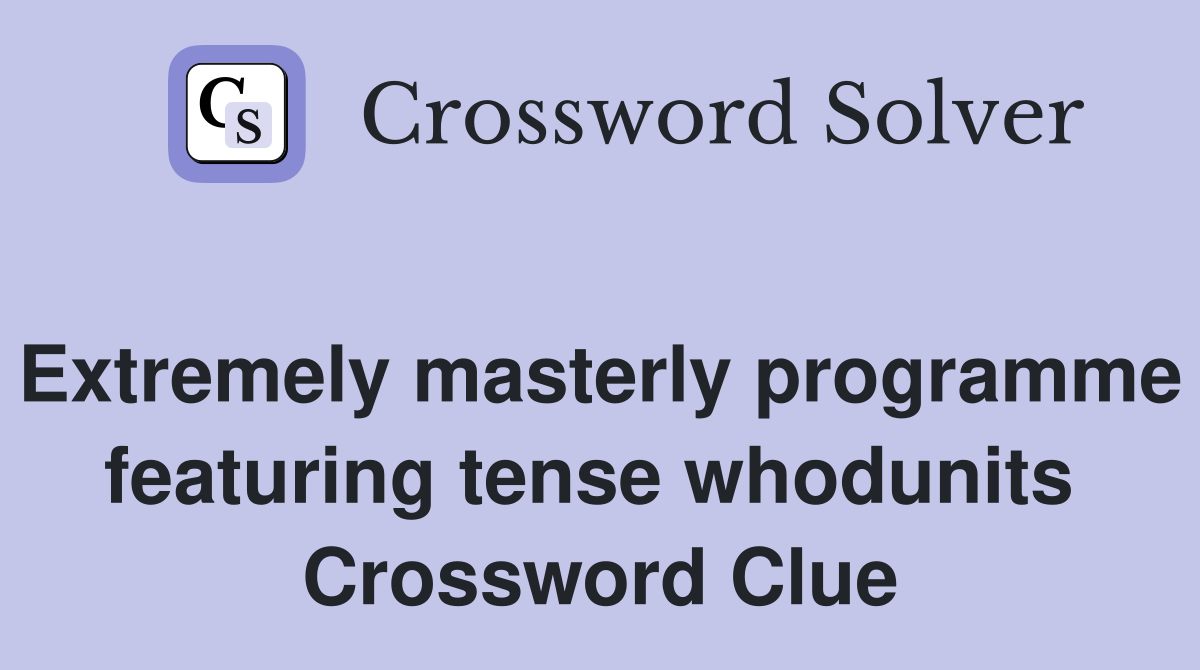 Extremely masterly programme featuring tense whodunits  Crossword Clue