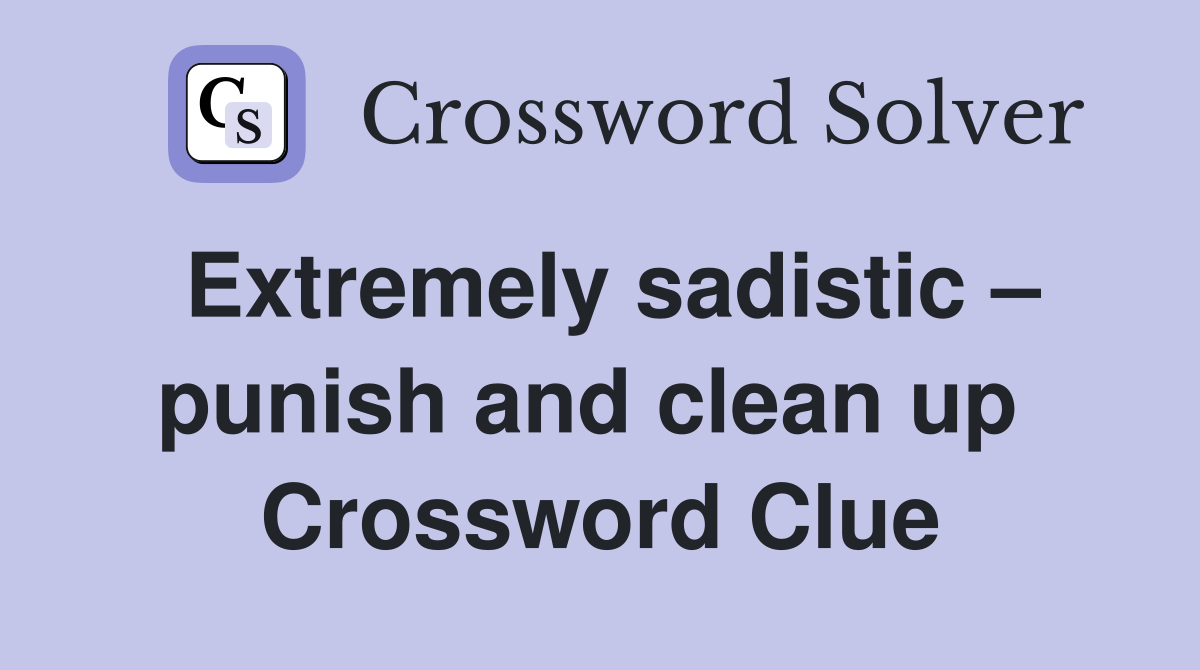 Extremely sadistic – punish and clean up  Crossword Clue