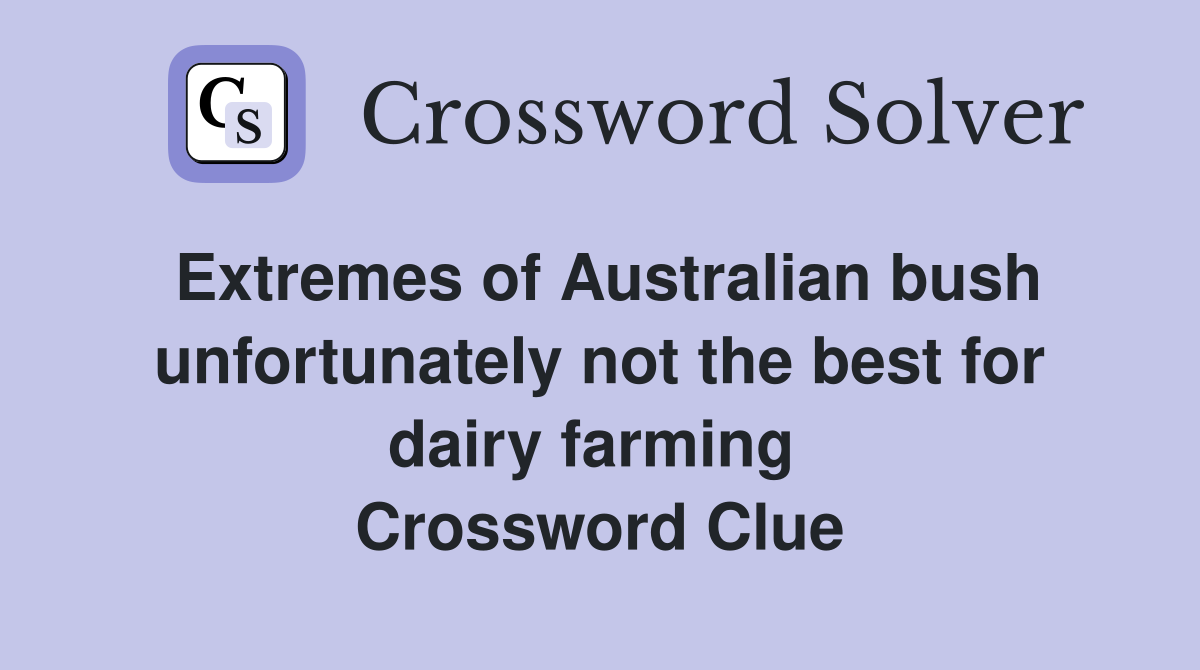 Extremes of Australian bush unfortunately not the best for dairy farming  Crossword Clue