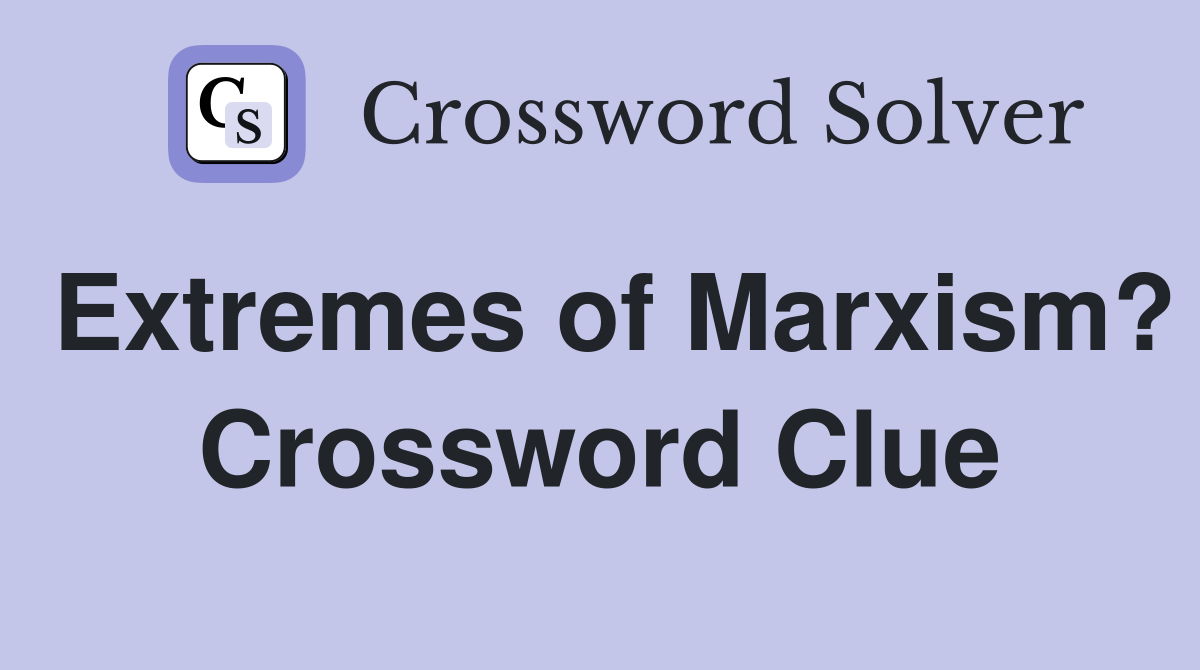 Extremes of Marxism? Crossword Clue