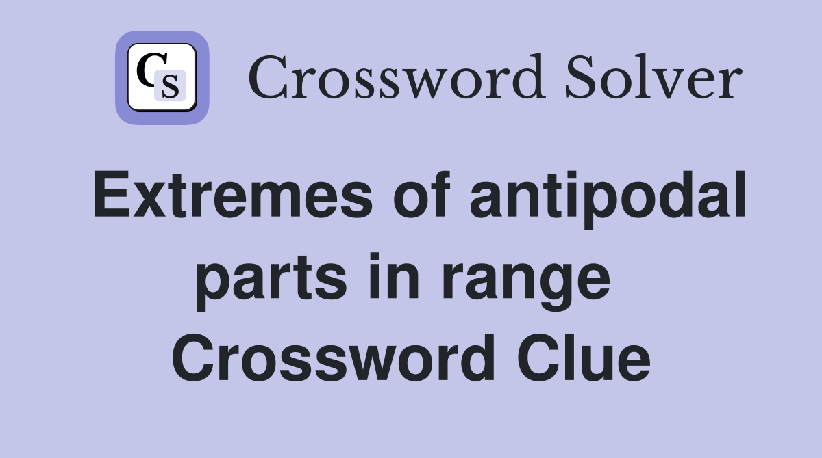 Extremes of antipodal parts in range  Crossword Clue