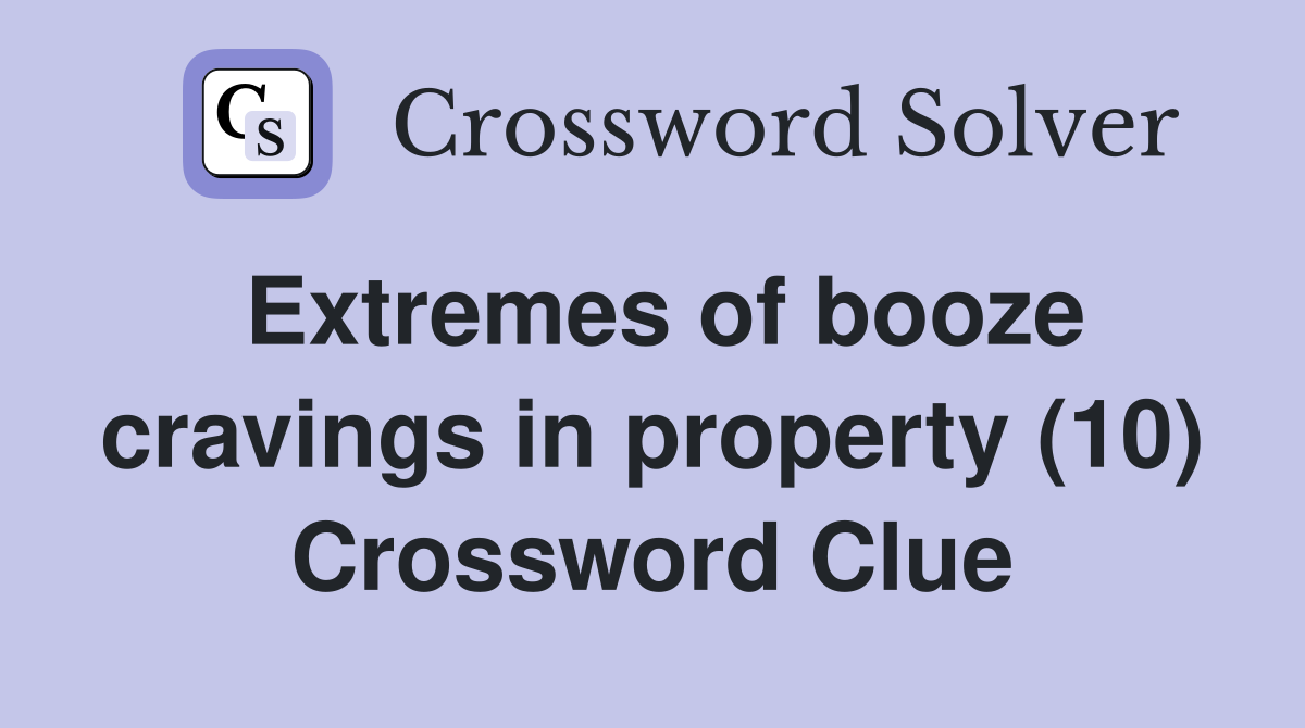 Extremes of booze cravings in property (10) Crossword Clue