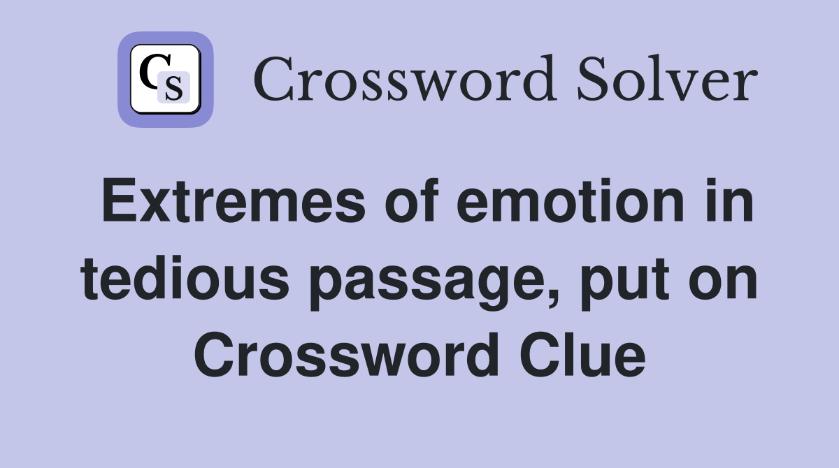 Extremes of emotion in tedious passage, put on Crossword Clue