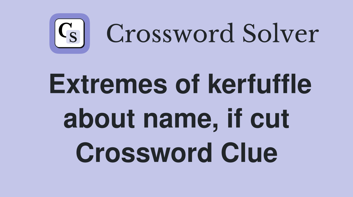Extremes of kerfuffle about name, if cut Crossword Clue