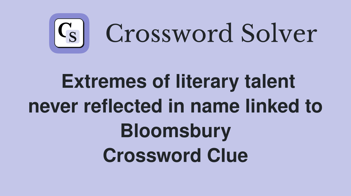 Extremes of literary talent never reflected in name linked to Bloomsbury Crossword Clue