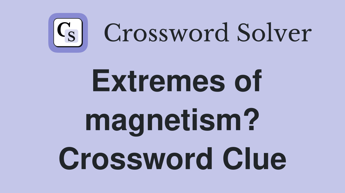 Extremes of magnetism? Crossword Clue
