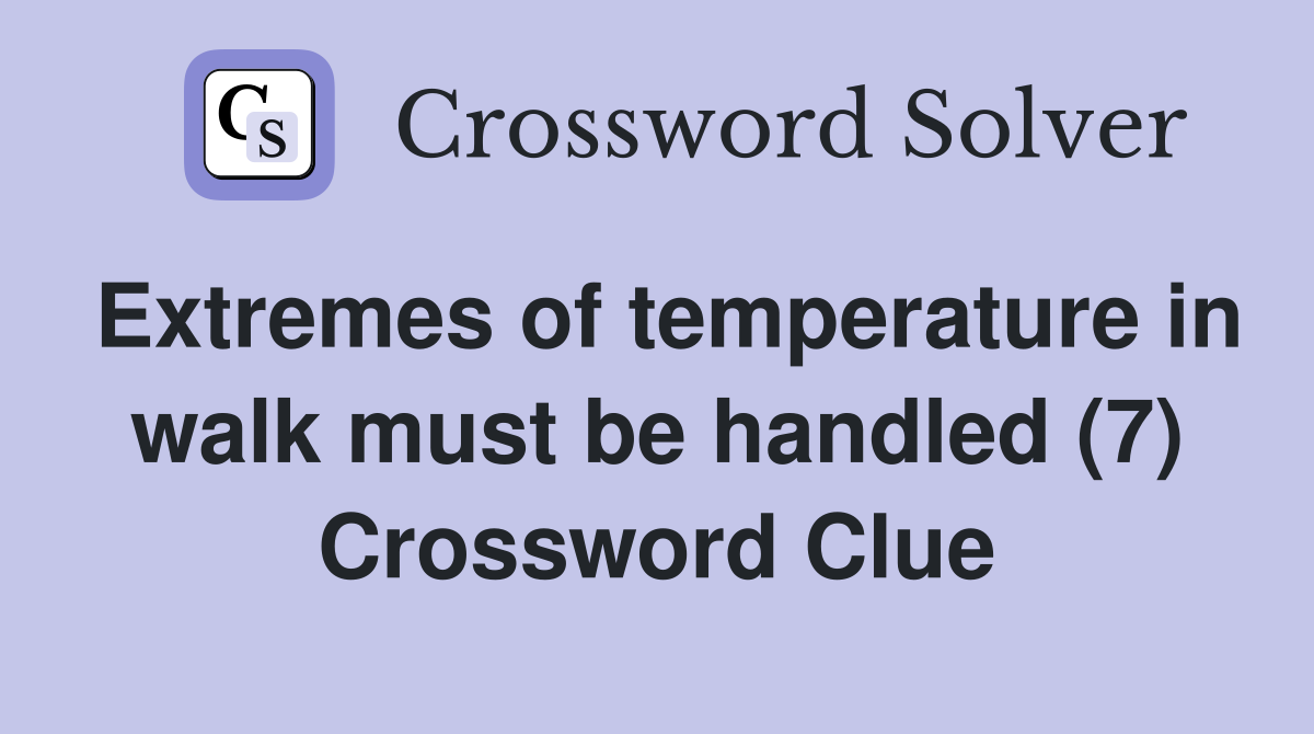 Extremes of temperature in walk must be handled (7) Crossword Clue