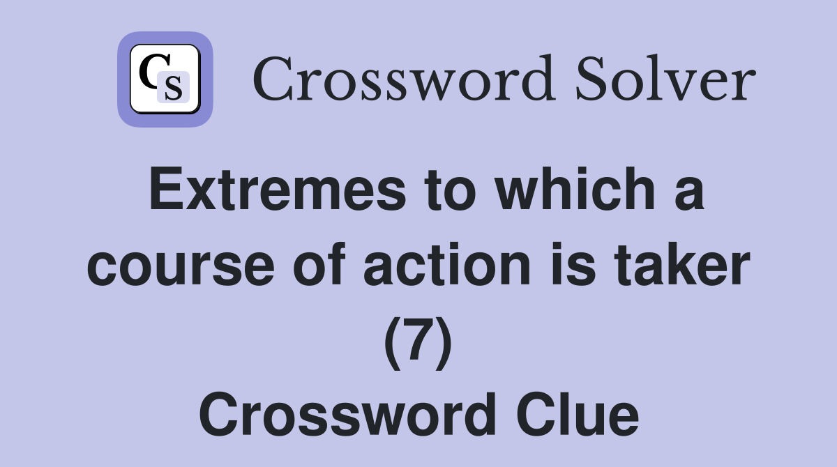 Extremes to which a course of action is taker (7) Crossword Clue
