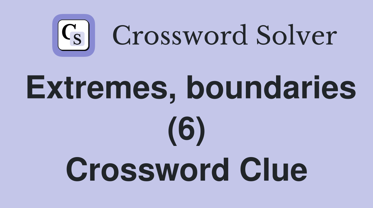 Extremes, boundaries (6) Crossword Clue