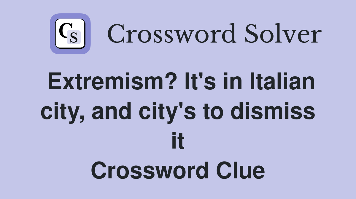 Extremism? It's in Italian city, and city's to dismiss it Crossword Clue