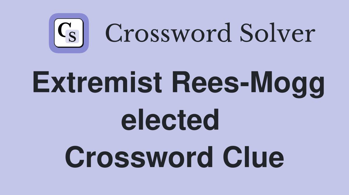 Extremist Rees-Mogg elected  Crossword Clue