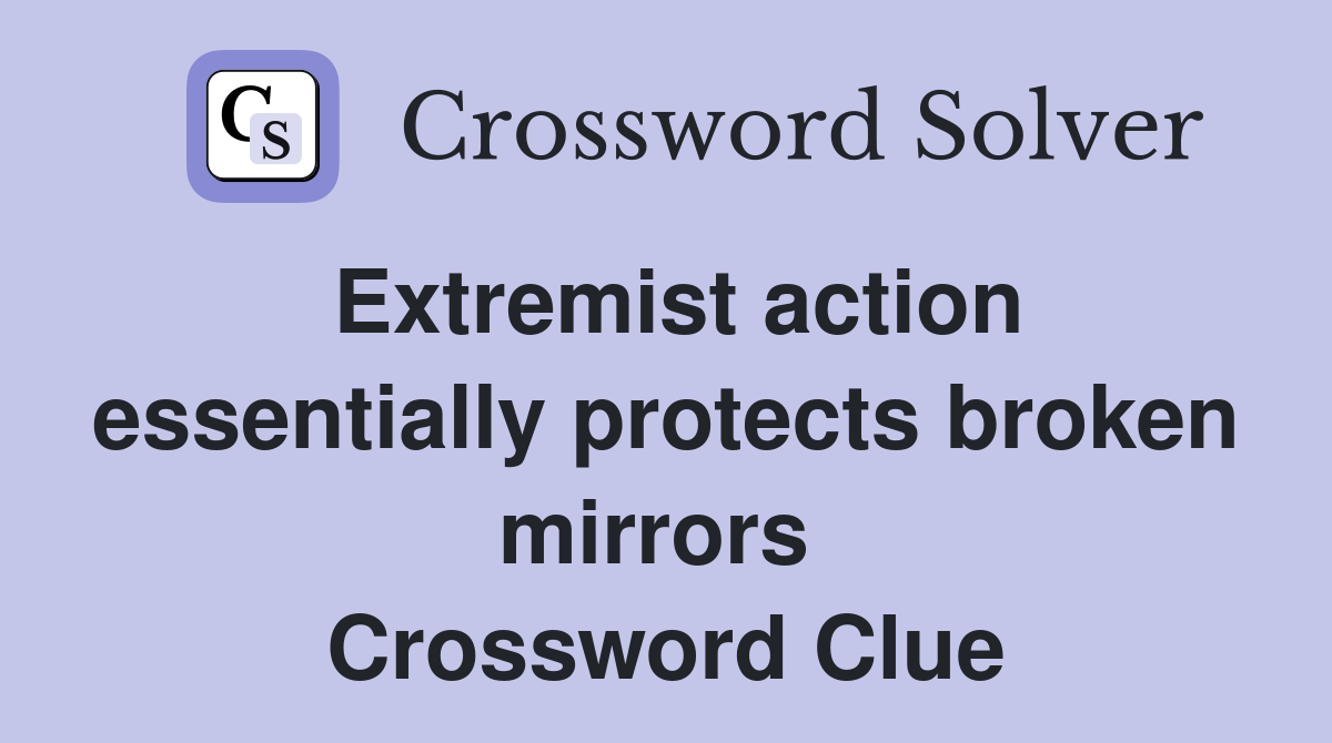 Extremist action essentially protects broken mirrors  Crossword Clue
