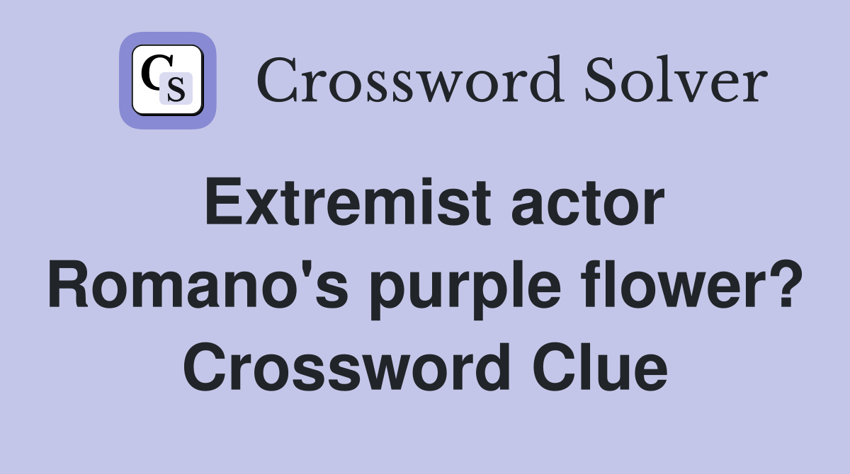 Extremist actor Romano's purple flower? Crossword Clue