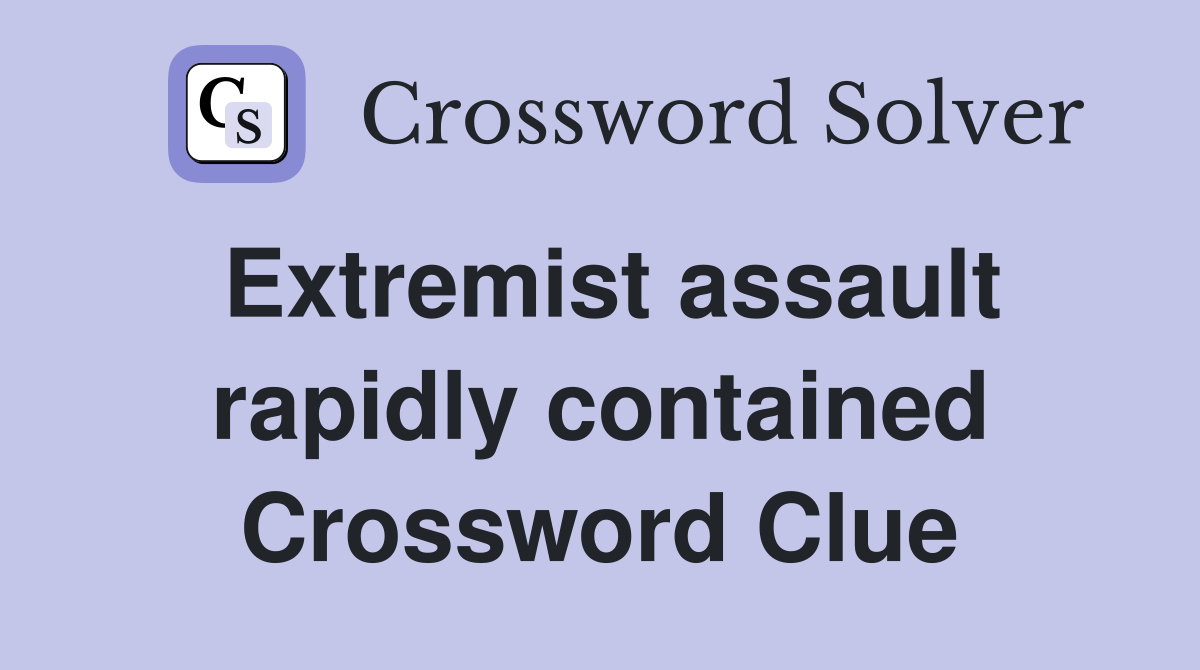 Extremist assault rapidly contained Crossword Clue