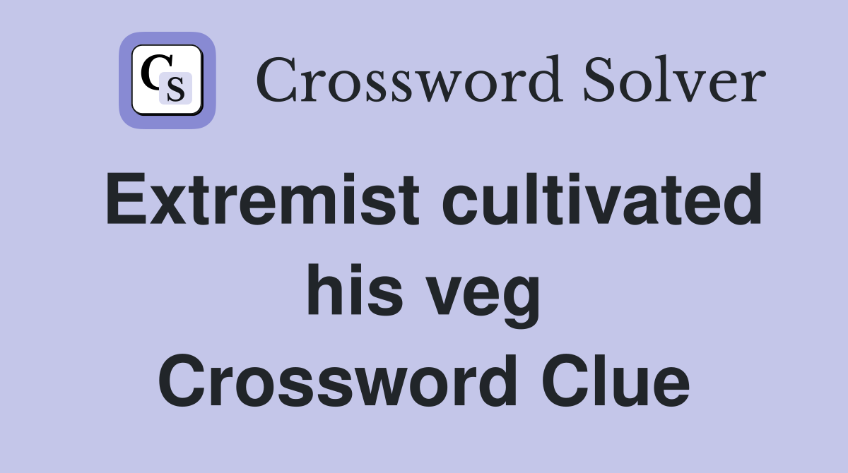 Extremist cultivated his veg Crossword Clue