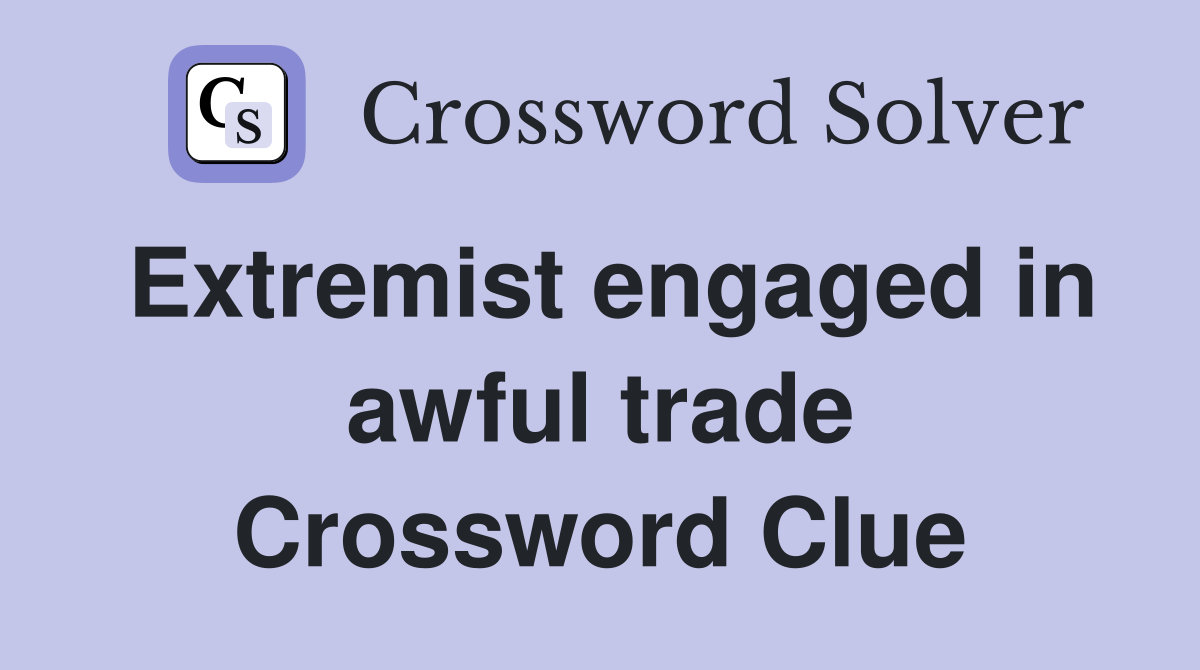 Extremist engaged in awful trade Crossword Clue