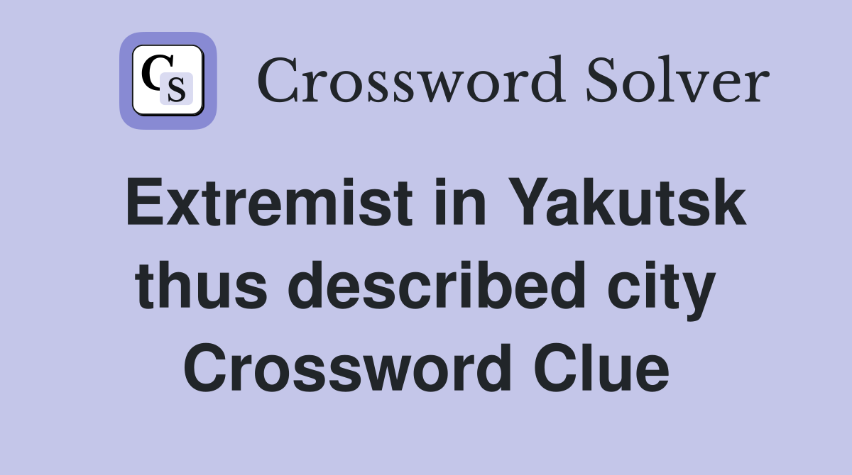 Extremist in Yakutsk thus described city Crossword Clue