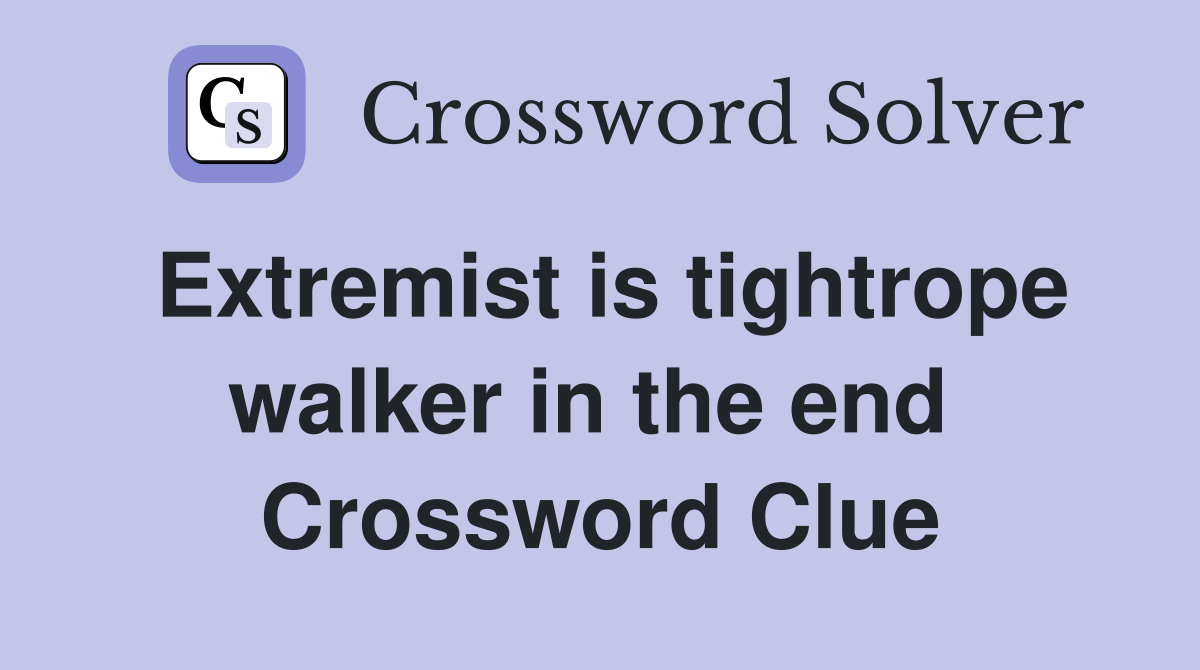 Extremist is tightrope walker in the end  Crossword Clue