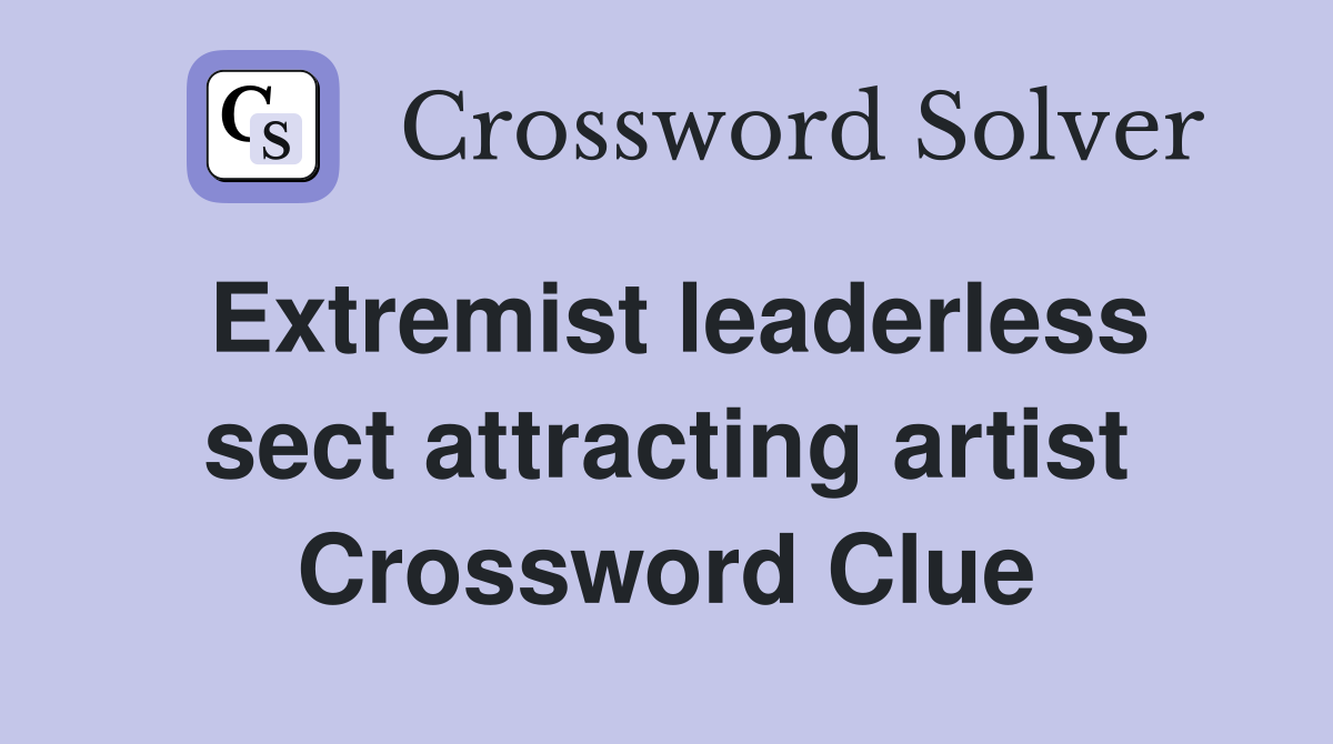 Extremist leaderless sect attracting artist Crossword Clue