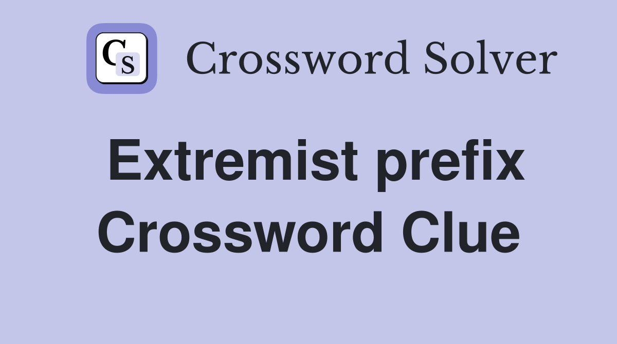 Extremist prefix Crossword Clue