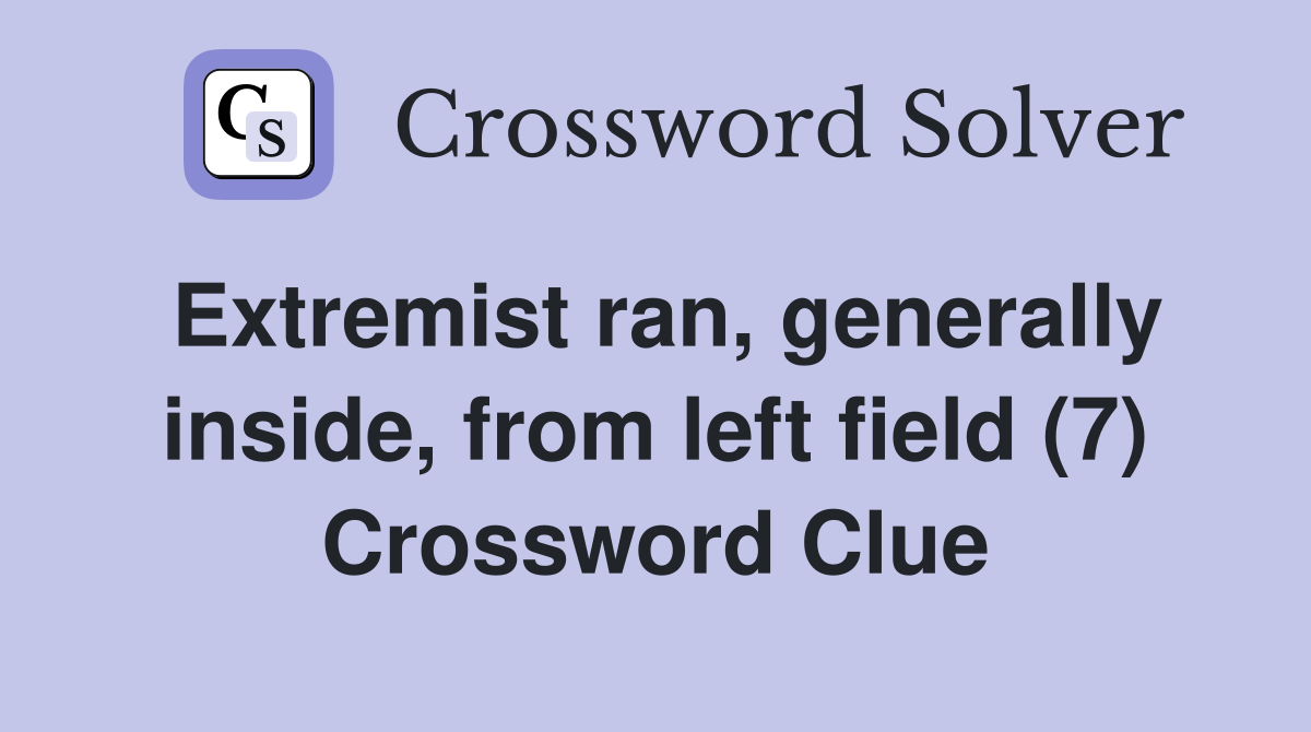 Extremist ran, generally inside, from left field (7) Crossword Clue