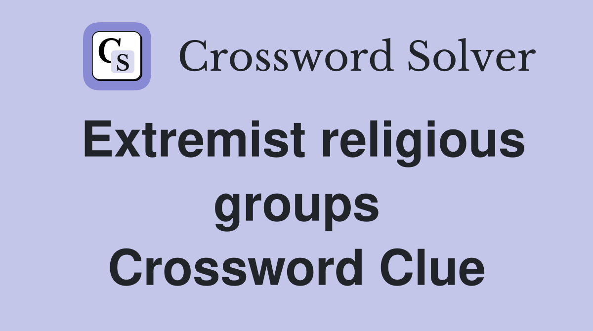 Extremist religious groups Crossword Clue
