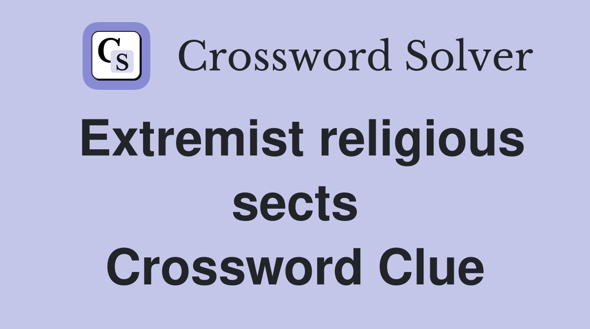 Extremist religious sects Crossword Clue