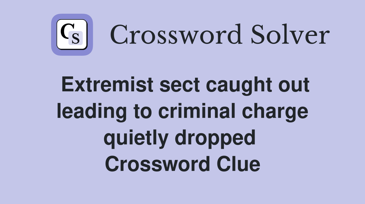 Extremist sect caught out leading to criminal charge quietly dropped  Crossword Clue