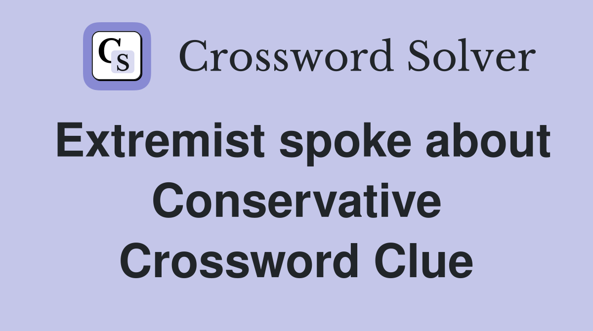 Extremist spoke about Conservative Crossword Clue