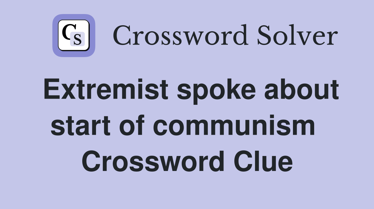 Extremist spoke about start of communism  Crossword Clue