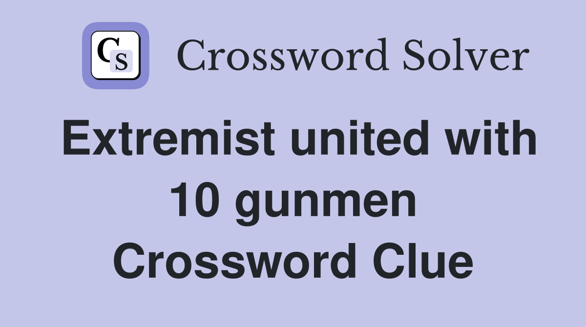 Extremist united with 10 gunmen Crossword Clue