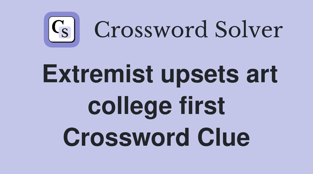 Extremist upsets art college first Crossword Clue