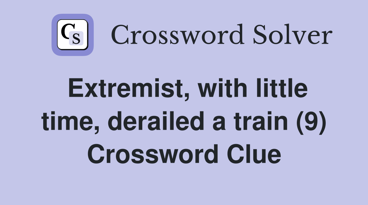 Extremist, with little time, derailed a train (9) Crossword Clue