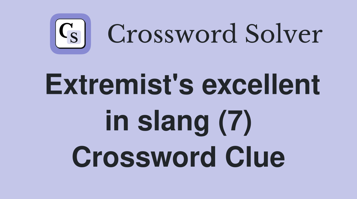 Extremist's excellent in slang (7) Crossword Clue