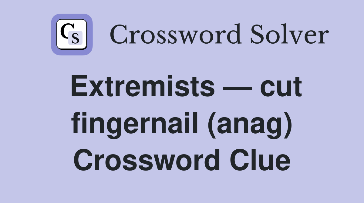 Extremists — cut fingernail (anag) Crossword Clue