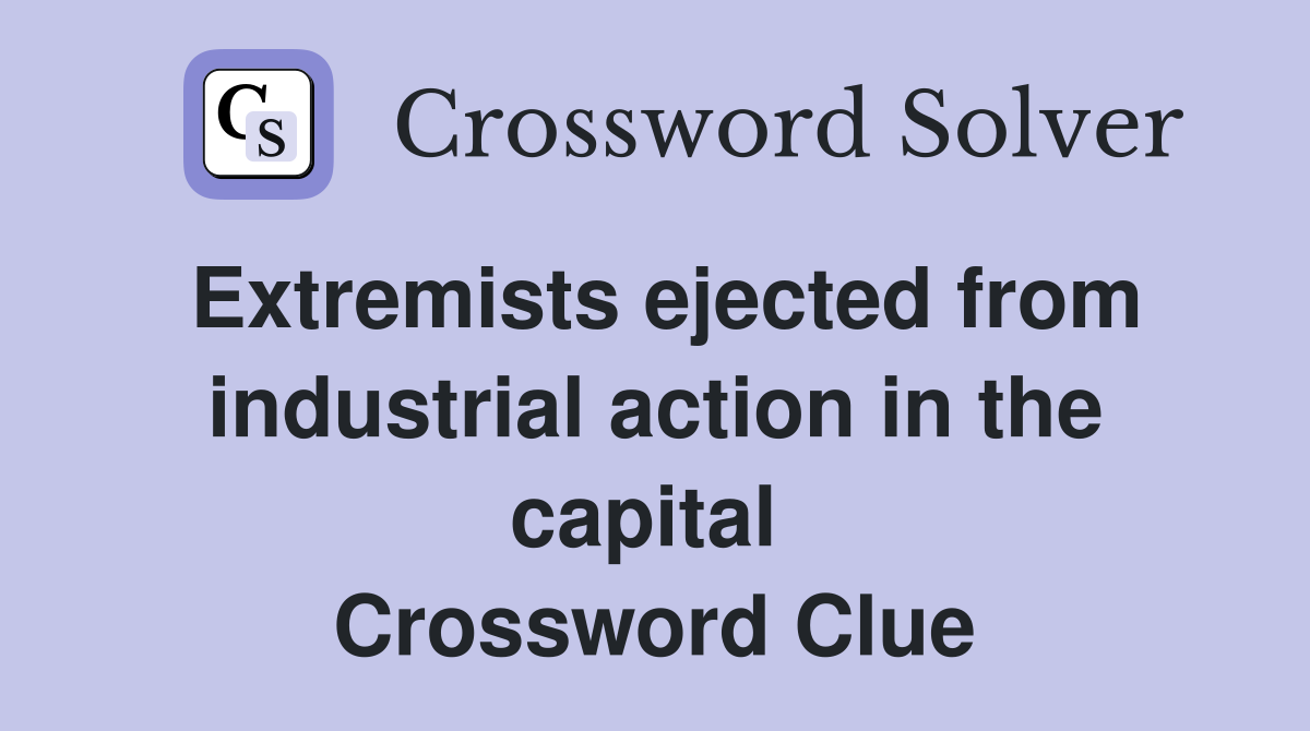 Extremists ejected from industrial action in the capital  Crossword Clue