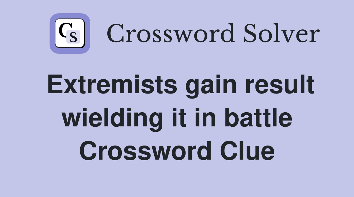 Extremists gain result wielding it in battle Crossword Clue