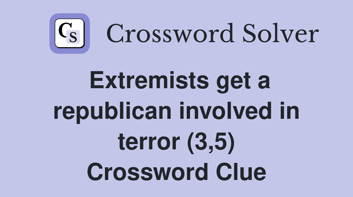 Extremists get a republican involved in terror (3,5) Crossword Clue