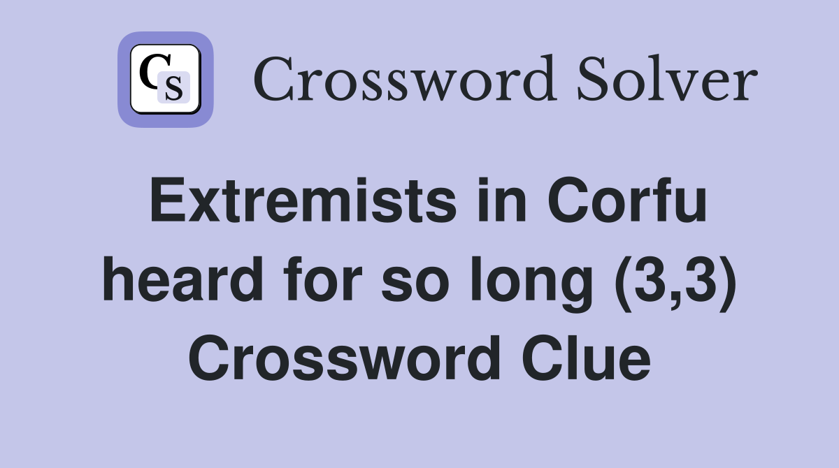 Extremists in Corfu heard for so long (3,3) Crossword Clue