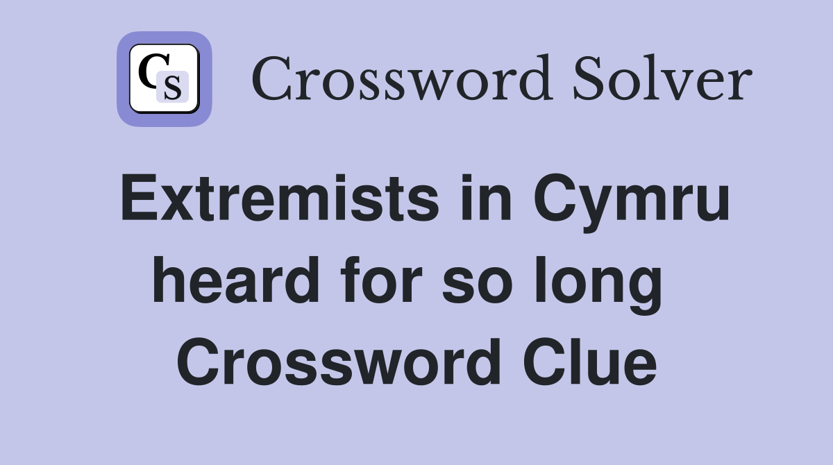 Extremists in Cymru heard for so long  Crossword Clue