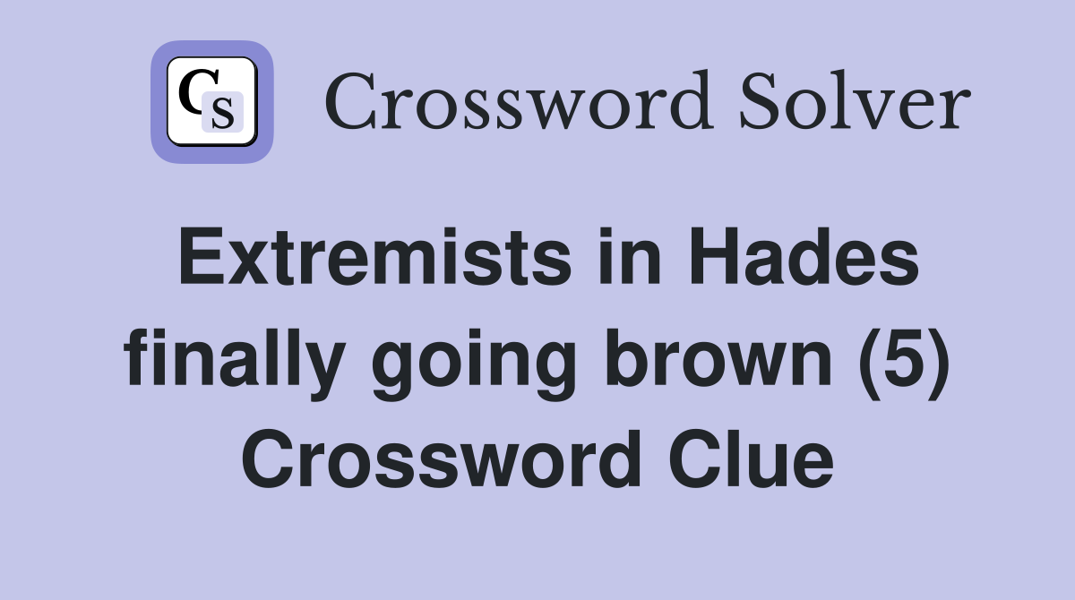 Extremists in Hades finally going brown (5) Crossword Clue