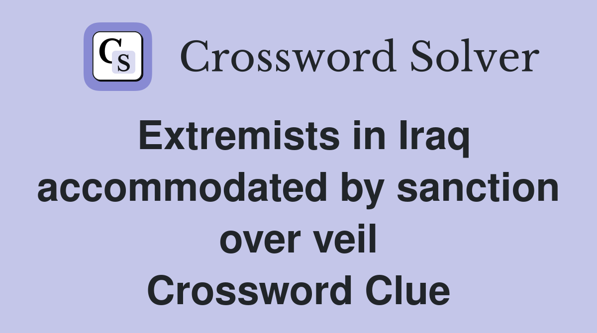 Extremists in Iraq accommodated by sanction over veil Crossword Clue