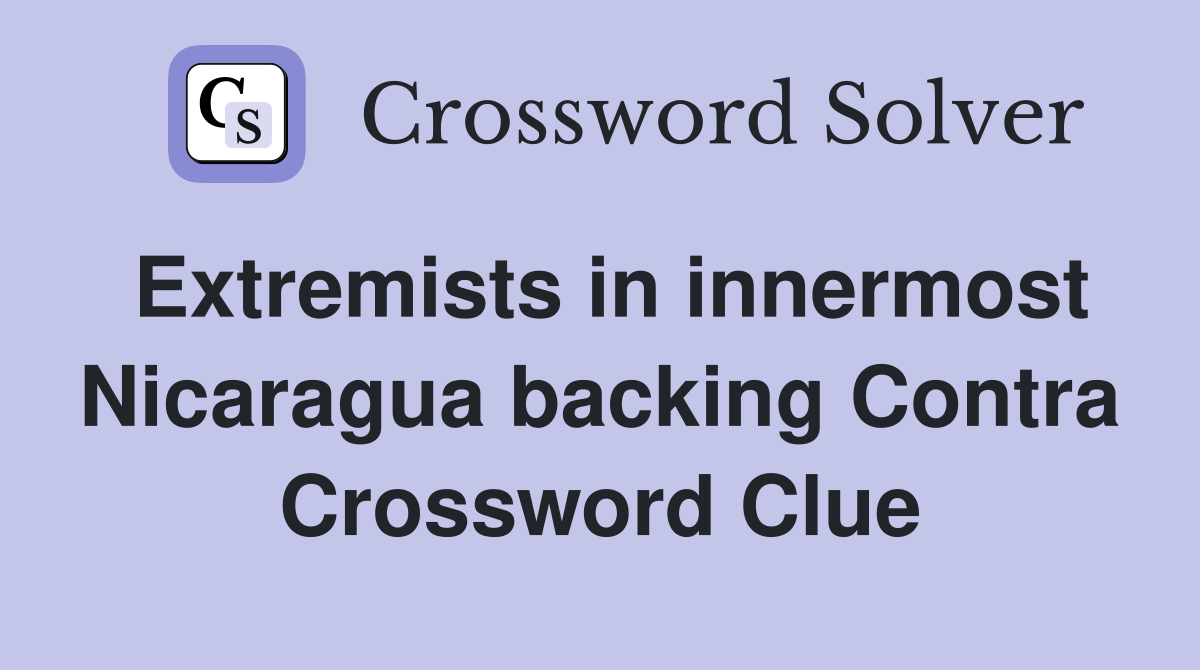 Extremists in innermost Nicaragua backing Contra Crossword Clue