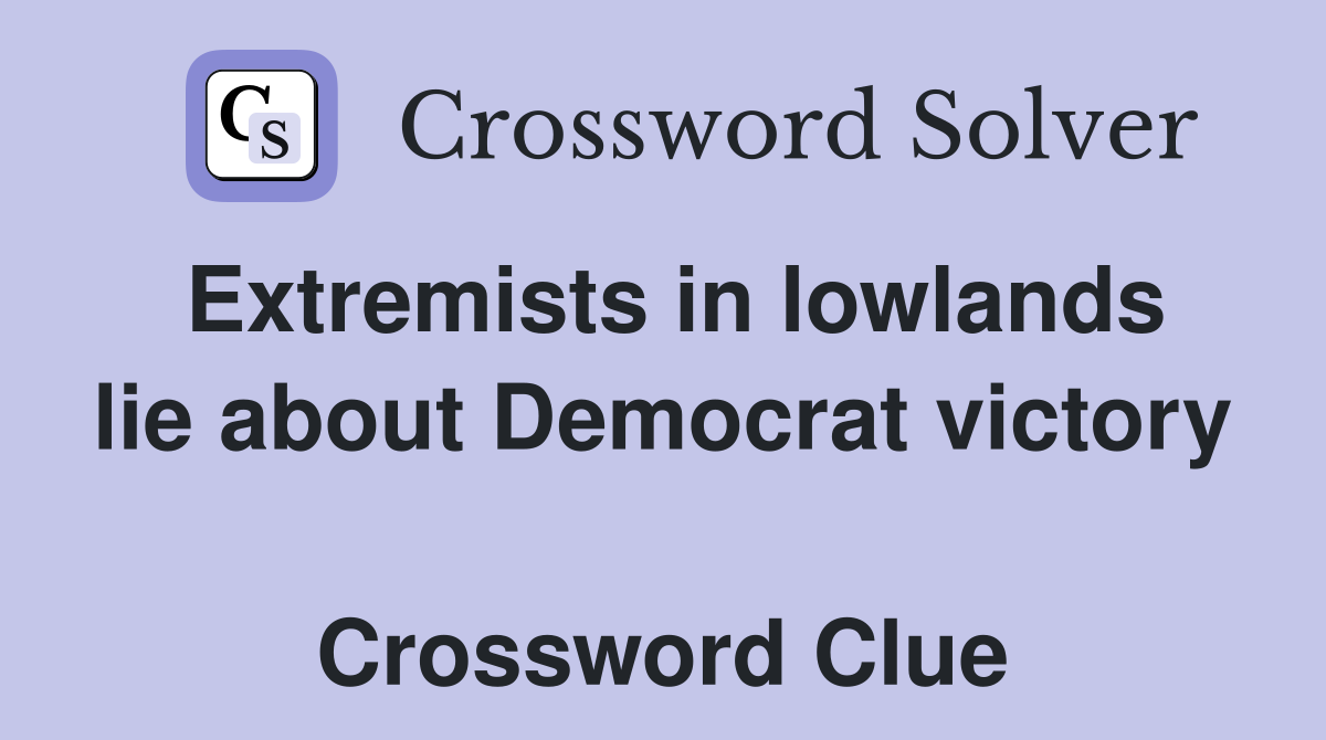 Extremists in lowlands lie about Democrat victory  Crossword Clue