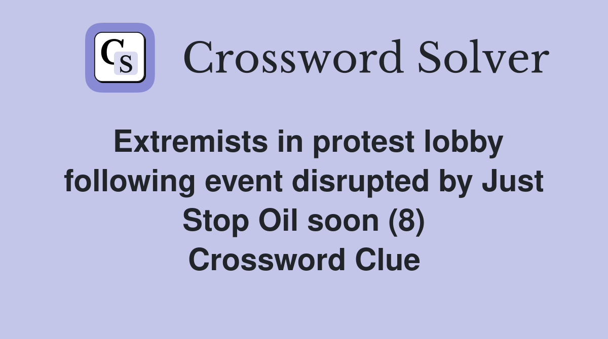 Extremists in protest lobby following event disrupted by Just Stop Oil soon (8) Crossword Clue