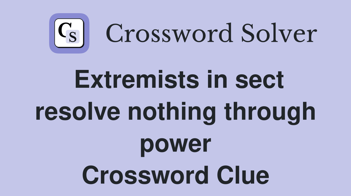 Extremists in sect resolve nothing through power Crossword Clue