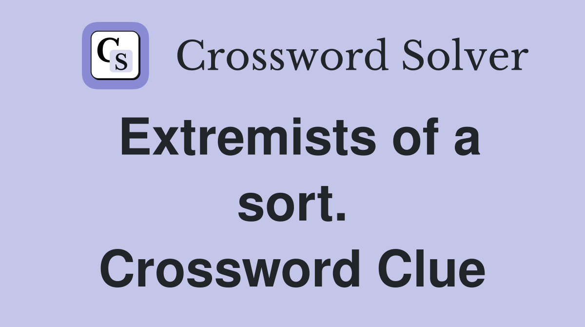 Extremists of a sort. Crossword Clue