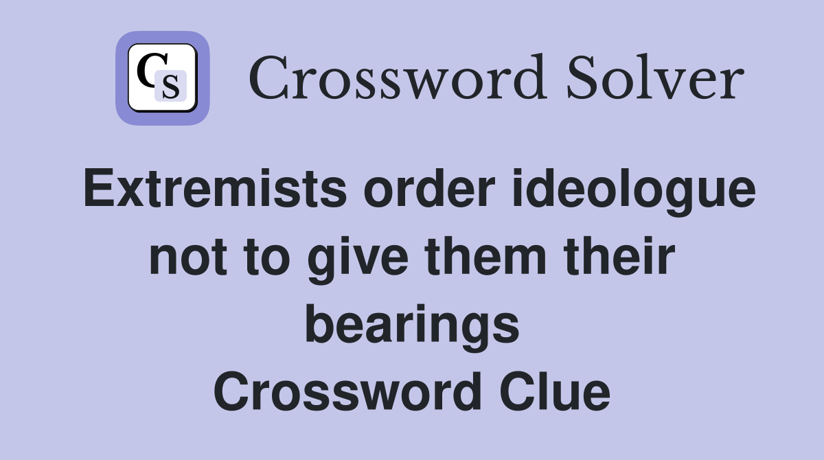 Extremists order ideologue not to give them their bearings Crossword Clue