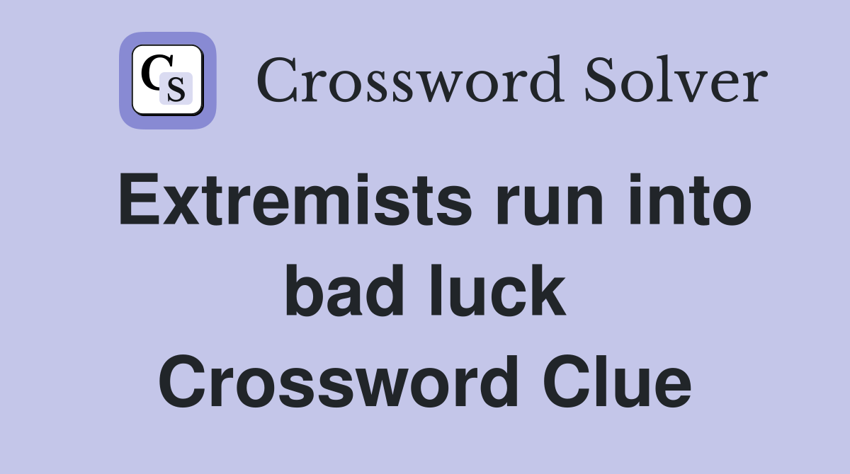 Extremists run into bad luck Crossword Clue